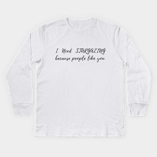 I need Stargazing because people like you Funny Kids Long Sleeve T-Shirt